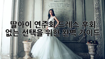 딸아이 연주회 드레스, 후회 없는 선택을 위한 완벽 가이드